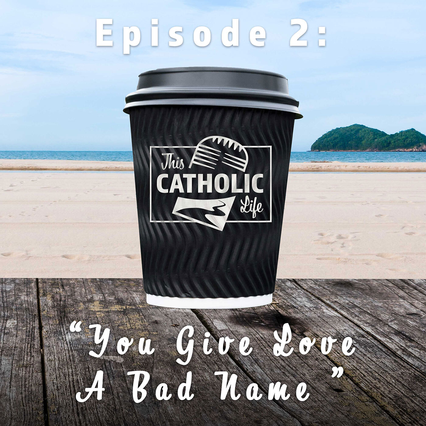 This-Catholic-Life-Podcast_EP2_You-Give-Love-A-Bad-Name_1400x1400.jpg
