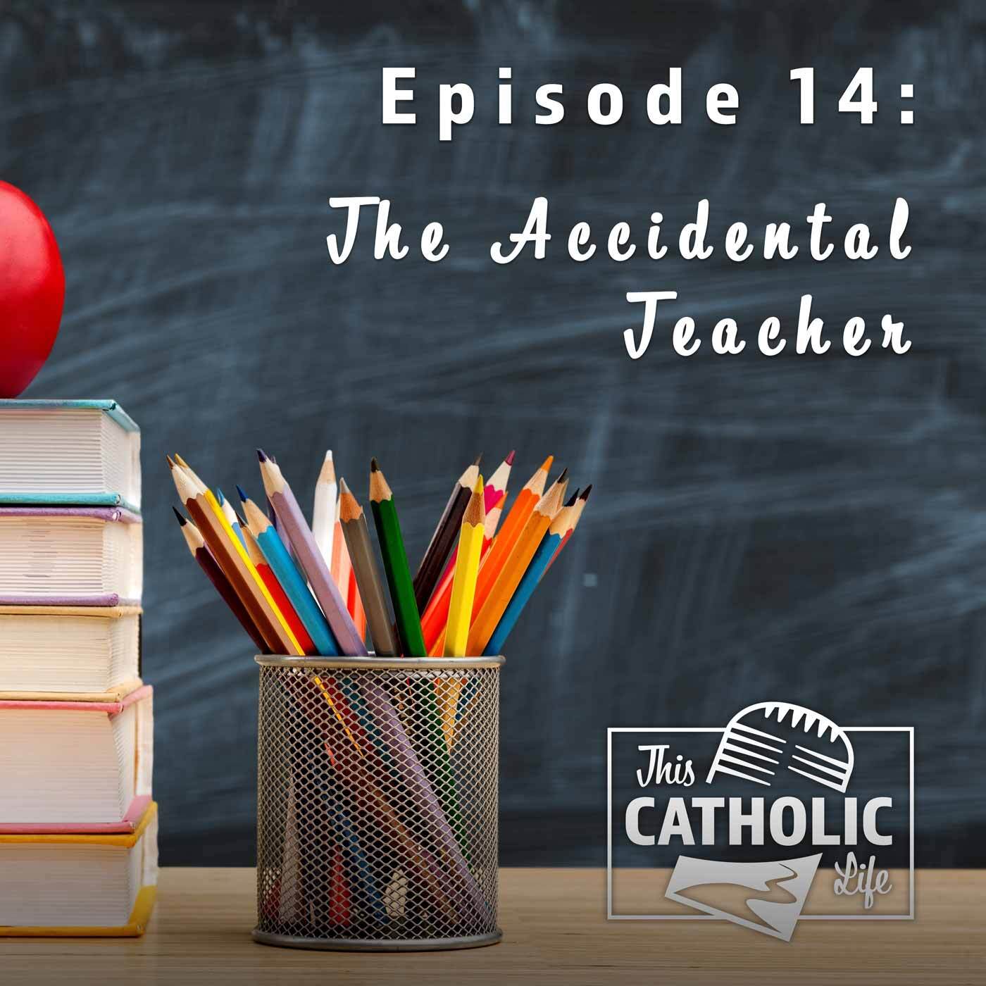 This-Catholic-Life-Podcast_EP14_The-Accidental-Teacher_1400x1400.jpg